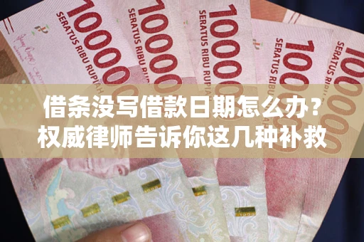 武汉借条没写借款日期怎么办？权威律师告诉你这几种补救方法！