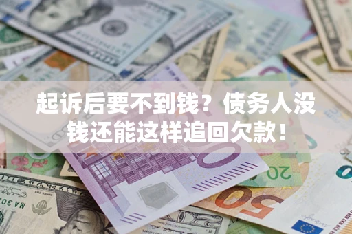 武汉起诉后要不到钱？债务人没钱还能这样追回欠款！