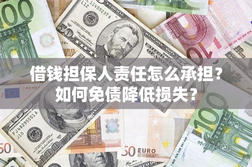 武汉借钱担保人责任怎么承担？如何免债降低损失？