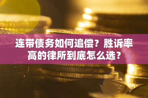 武汉连带债务如何追偿？胜诉率高的律所到底怎么选？