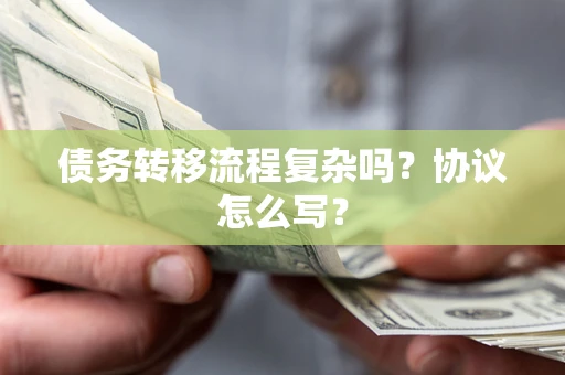 武汉债务转移流程复杂吗？协议怎么写？