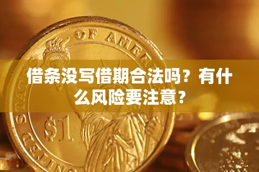 武汉借条没写借期合法吗？有什么风险要注意？