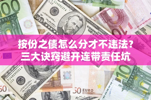 武汉按份之债怎么分才不违法？三大诀窍避开连带责任坑