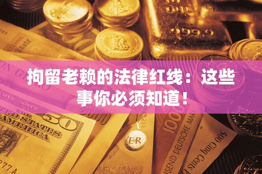 武汉拘留老赖的法律红线：这些事你必须知道！