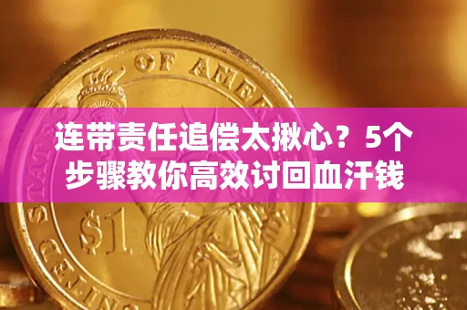 武汉连带责任追偿太揪心？5个步骤教你高效讨回血汗钱