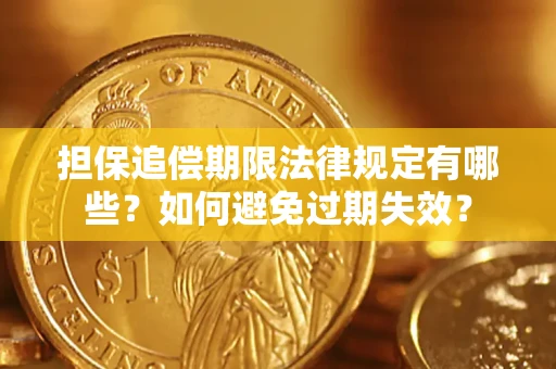 武汉担保追偿期限法律规定有哪些？如何避免过期失效？
