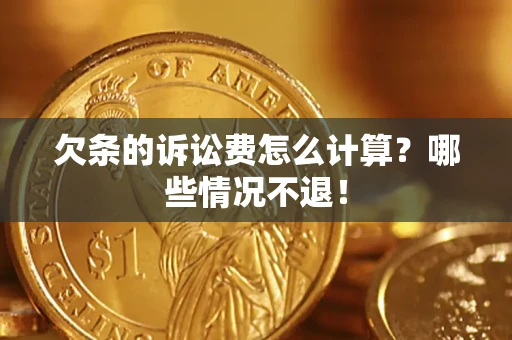 武汉欠条的诉讼费怎么计算？哪些情况不退！