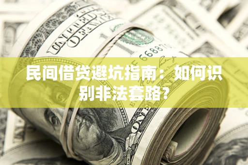 武汉民间借贷避坑指南：如何识别非法套路？