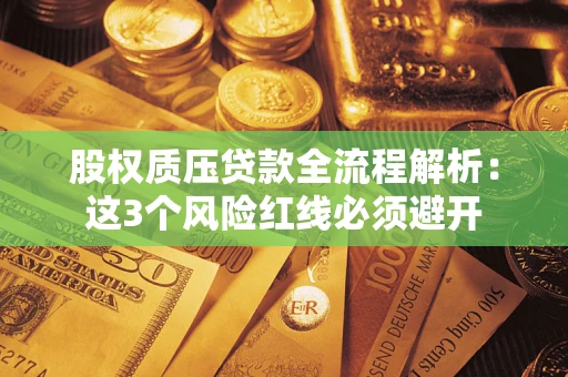 武汉股权质压贷款全流程解析：这3个风险红线必须避开