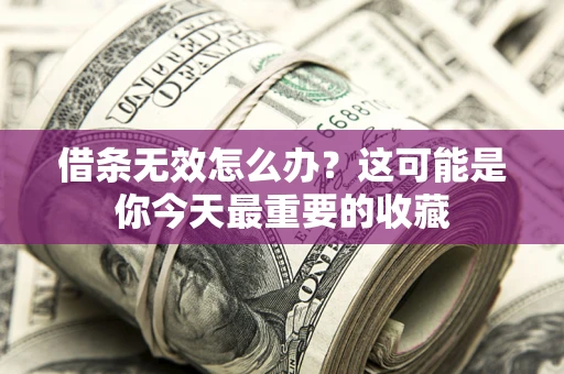 武汉借条无效怎么办？这可能是你今天最重要的收藏
