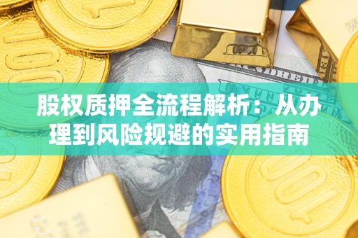 武汉股权质押全流程解析：从办理到风险规避的实用指南