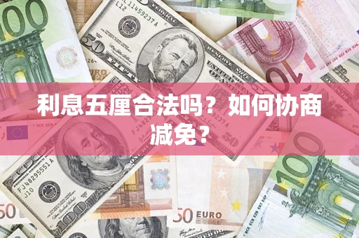 武汉利息五厘合法吗？如何协商减免？