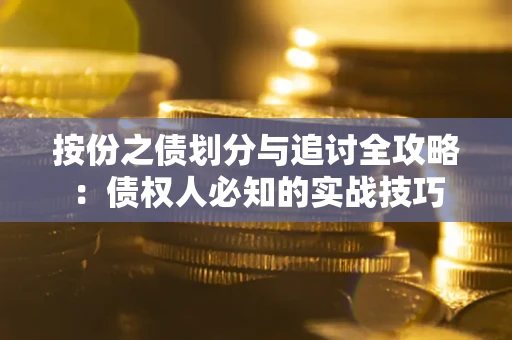 武汉按份之债划分与追讨全攻略：债权人必知的实战技巧