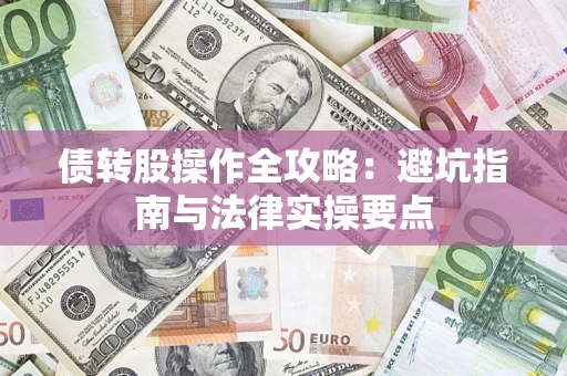 武汉债转股操作全攻略：避坑指南与法律实操要点