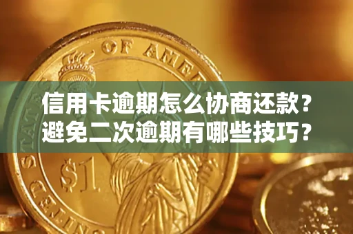 武汉信用卡逾期怎么协商还款？避免二次逾期有哪些技巧？