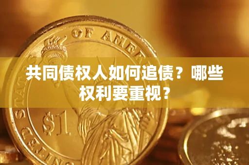 武汉共同债权人如何追债？哪些权利要重视？