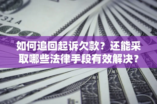 武汉如何追回起诉欠款？还能采取哪些法律手段有效解决？