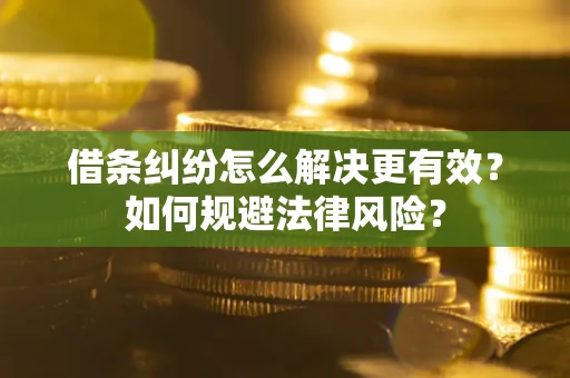 武汉借条纠纷怎么解决更有效？如何规避法律风险？