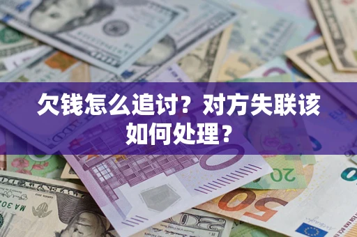 武汉欠钱怎么追讨？对方失联该如何处理？