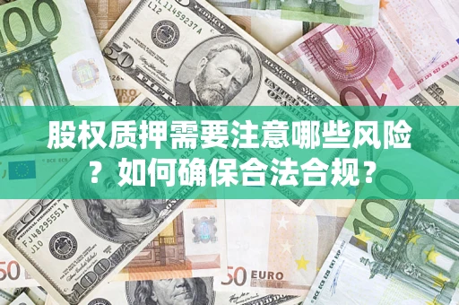 武汉股权质押需要注意哪些风险？如何确保合法合规？