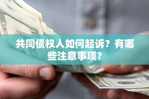 武汉共同债权人如何起诉？有哪些注意事项？