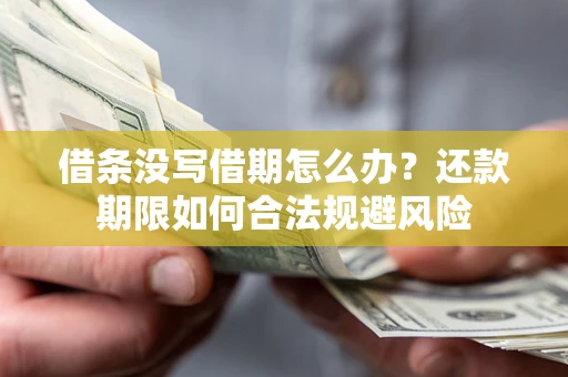 武汉借条没写借期怎么办？还款期限如何合法规避风险
